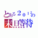 とある２０１２の末日等待（林杯挫勒蛋）