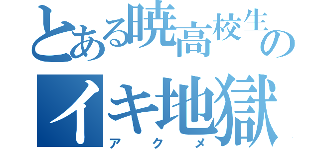 とある暁高校生のイキ地獄（アクメ）