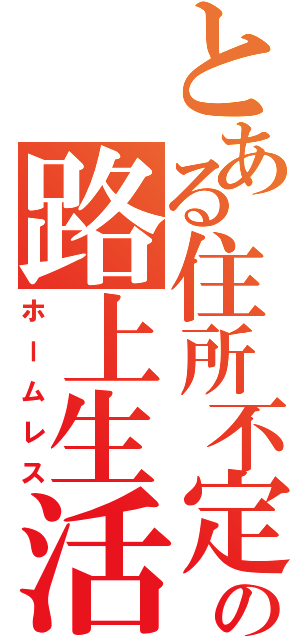 とある住所不定の路上生活（ホームレス）