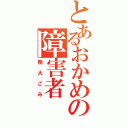 とあるおかめの障害者Ⅱ（粗大ごみ）