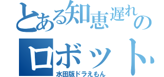 とある知恵遅れのロボット（水田版ドラえもん）