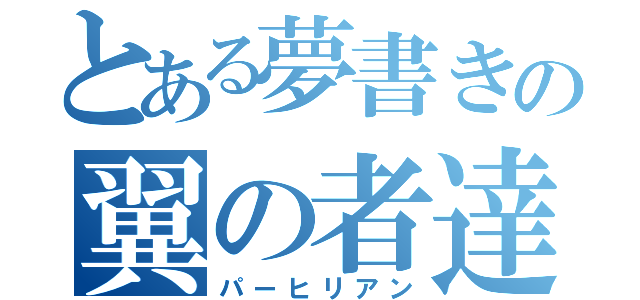 とある夢書きの翼の者達（パーヒリアン）