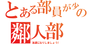 とある部員が少ないの鄰人部（友達になりしましょう！）