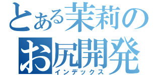 とある茉莉のお尻開発（インデックス）