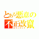 とある悪意の不正改竄（カラッキング）