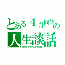 とある４３回生の人生談話（＠オトナのみどりの森）