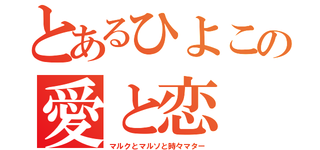 とあるひよこの愛と恋（マルクとマルソと時々マター）