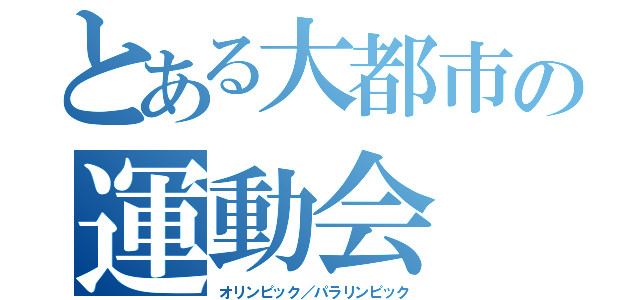 とある大都市の運動会（オリンピック／パラリンピック）