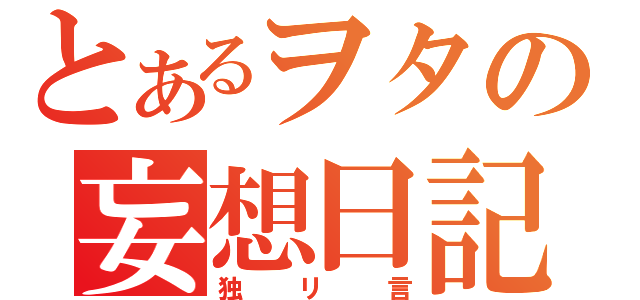 とあるヲタの妄想日記（独リ言）