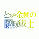 とある金髪の魔晄戦士（ソルジャー）