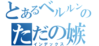 とあるベルルンのただの嫉妬（インデックス）