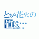 とある花火の値段…（俺の５８０円…（泣））