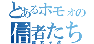 とあるホモォの信者たち（腐女子達）