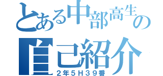 とある中部高生の自己紹介（２年５Ｈ３９番）