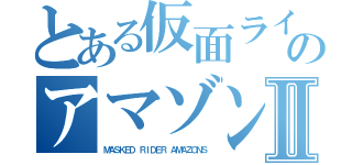 とある仮面ライダーのアマゾンズⅡ（ＭＡＳＫＥＤ ＲＩＤＥＲ ＡＭＡＺＯＮＳ）