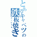 とあるキャベツの鉄板焼きⅡ（ごーじゃす）