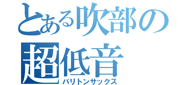 とある吹部の超低音（バリトンサックス）