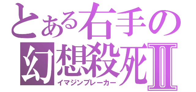 とある右手の幻想殺死Ⅱ（イマジンブレーカー）