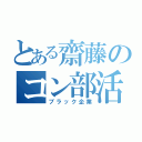 とある齋藤のコン部活（ブラック企業）