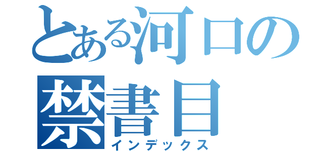 とある河口の禁書目（インデックス）