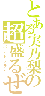 とある実乃梨の超盛るぜ（ポテトフライ）