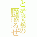 とある実乃梨の超盛るぜ（ポテトフライ）