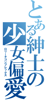 とある紳士の少女偏愛（ロリータコンプレックス）