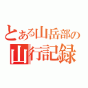 とある山岳部の山行記録（）