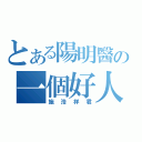 とある陽明醫の一個好人（施浩祥君）