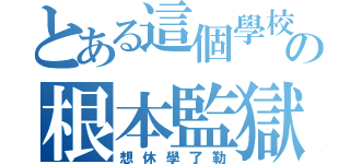 とある這個學校の根本監獄（想休學了勒）