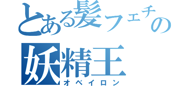 とある髪フェチの妖精王（オベイロン）