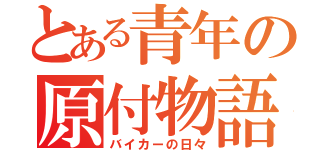 とある青年の原付物語（バイカーの日々）