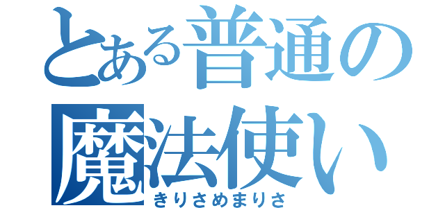 とある普通の魔法使い（きりさめまりさ）