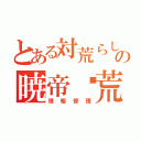 とある対荒らしの暁帝✡荒戦団（ＡＪＢ）（情報管理）