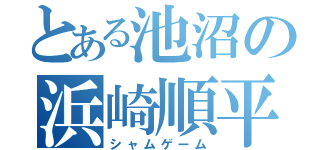 とある池沼の浜崎順平（シャムゲーム）