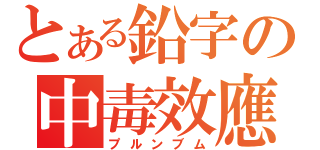 とある鉛字の中毒效應（プルンブム）