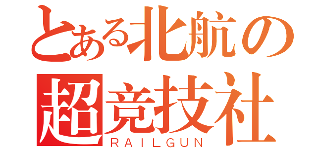 とある北航の超竞技社（ＲＡＩＬＧＵＮ）