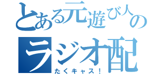 とある元遊び人のラジオ配信（たくキャス！）