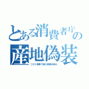 とある消費者庁の産地偽装（コロナ便乗で嘘の原産地表示）