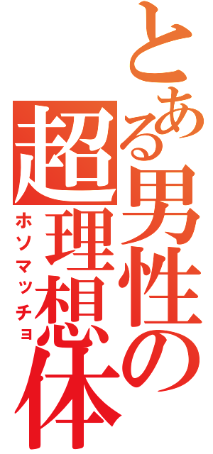 とある男性の超理想体（ホソマッチョ）