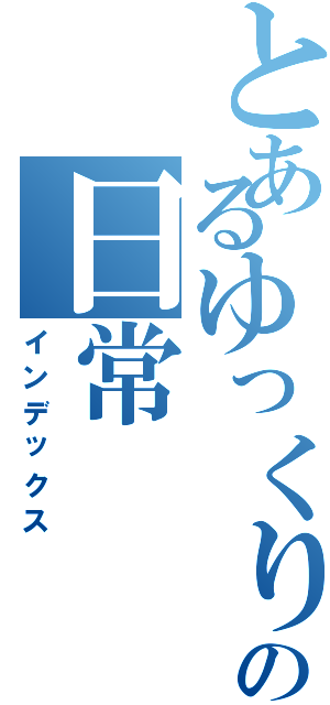 とあるゆっくりの日常Ⅱ（インデックス）