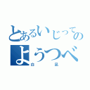 とあるいじってくるのようつべ２号（白凪）