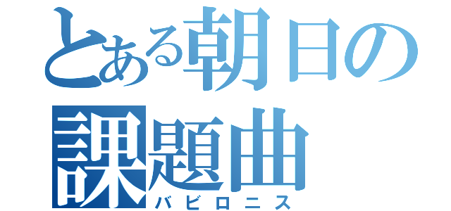とある朝日の課題曲（バビロニス）