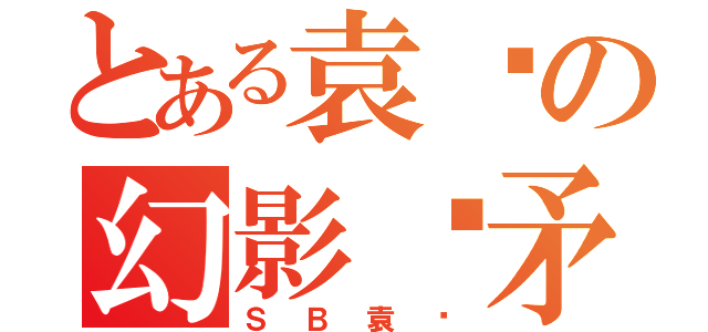 とある袁头の幻影长矛手（ＳＢ袁头）