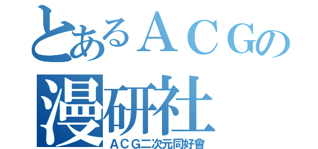 とあるＡＣＧの漫研社（ＡＣＧ二次元同好會）