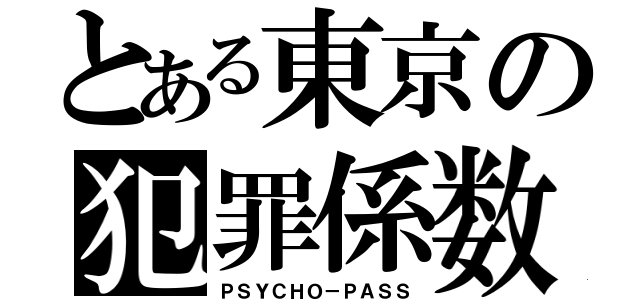 とある東京の犯罪係数（ＰＳＹＣＨＯ－ＰＡＳＳ）