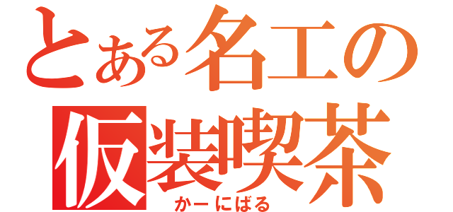 とある名工の仮装喫茶（ かーにばる ）