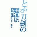 とある刀劍の結依（きりがや かずと）