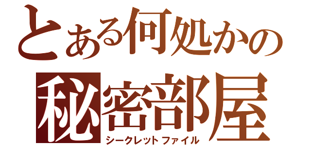 とある何処かの秘密部屋（シークレットファイル）