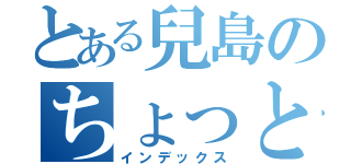 とある兒島のちょっといい話（インデックス）